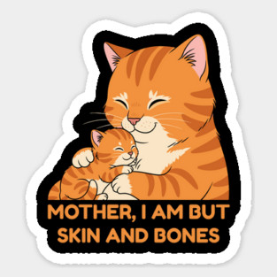 Mother, I Am But Skin and Bones Cute Cat Hug Sticker