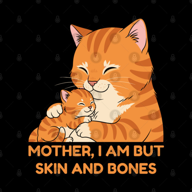 Mother, I Am But Skin and Bones Cute Cat Hug by Creatifly Graphic Tees