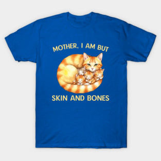 Mother, I Am But Skin and Bones Cat Family T-Shirt