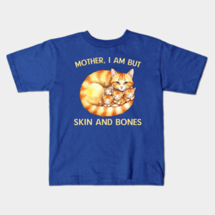 Mother, I Am But Skin and Bones Cat Family Kids T-Shirt