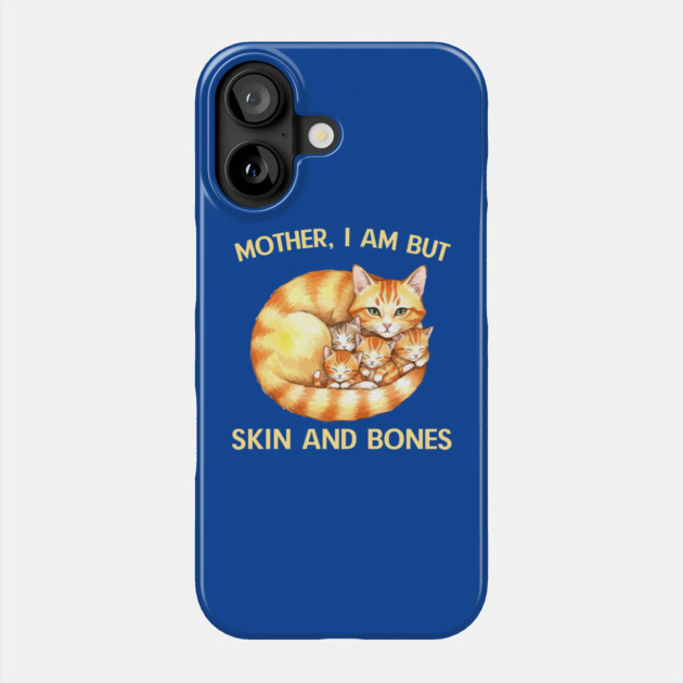 Mother, I Am But Skin and Bones Cat Family Phone Case by Creatifly Graphic Tees