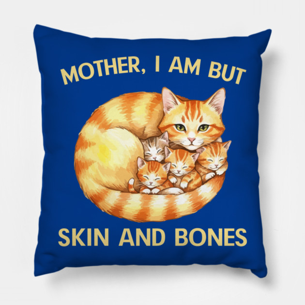 Mother, I Am But Skin and Bones Cat Family Pillow by Creatifly Graphic Tees