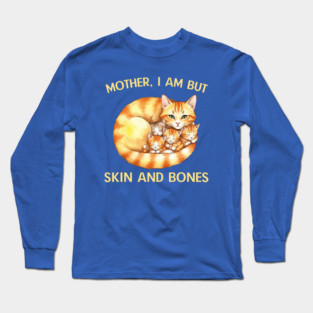 Mother, I Am But Skin and Bones Cat Family Long Sleeve T-Shirt