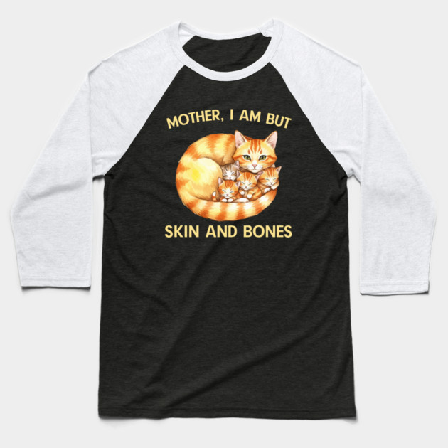 Mother, I Am But Skin and Bones Cat Family Baseball T-Shirt by Creatifly Graphic Tees