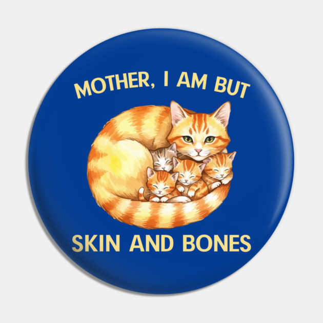Mother, I Am But Skin and Bones Cat Family Pin by Creatifly Graphic Tees