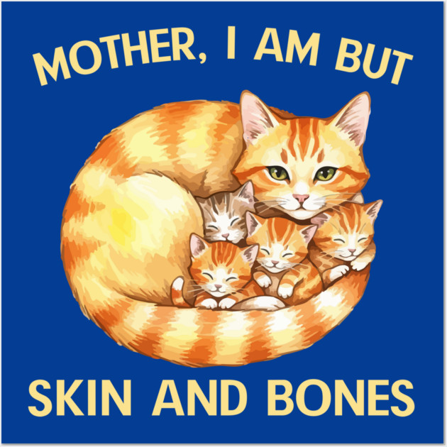 Mother, I Am But Skin and Bones Cat Family Wall Art by Creatifly Graphic Tees
