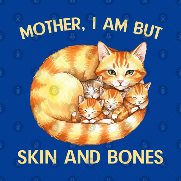Mother, I Am But Skin and Bones Cat Family by Creatifly Graphic Tees