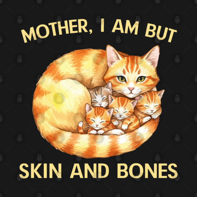 Mother, I Am But Skin and Bones Cat Family by Creatifly Graphic Tees