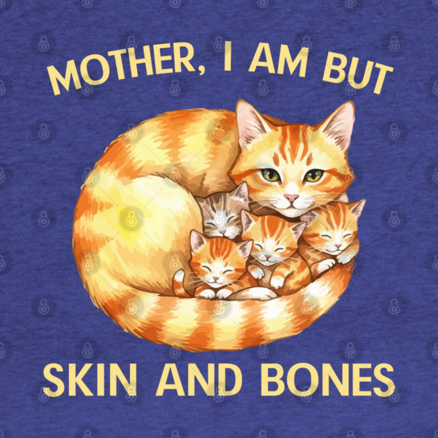 Mother, I Am But Skin and Bones Cat Family by Creatifly Graphic Tees