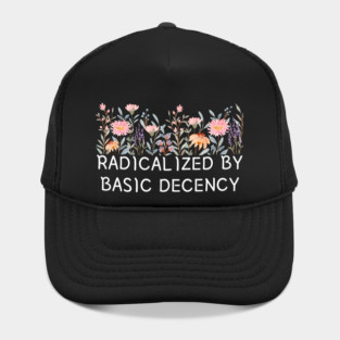 Radicalized by Basic Decency Floral Quote Hat