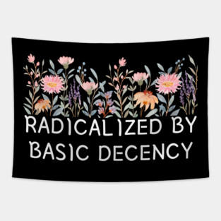 Radicalized by Basic Decency Floral Quote Tapestry