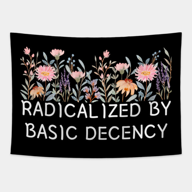 Radicalized by Basic Decency Floral Quote Tapestry by Creatifly Graphic Tees