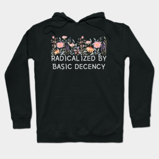 Radicalized by Basic Decency Floral Quote Hoodie