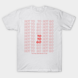 Hot To Go Takeout Bag T-Shirt