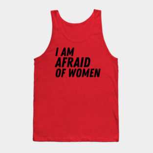 I Am Afraid of Women Tank Top