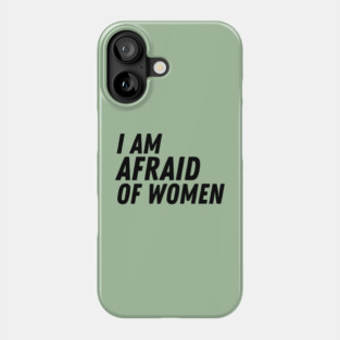 I Am Afraid of Women Phone Case
