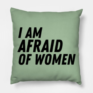 I Am Afraid of Women Pillow