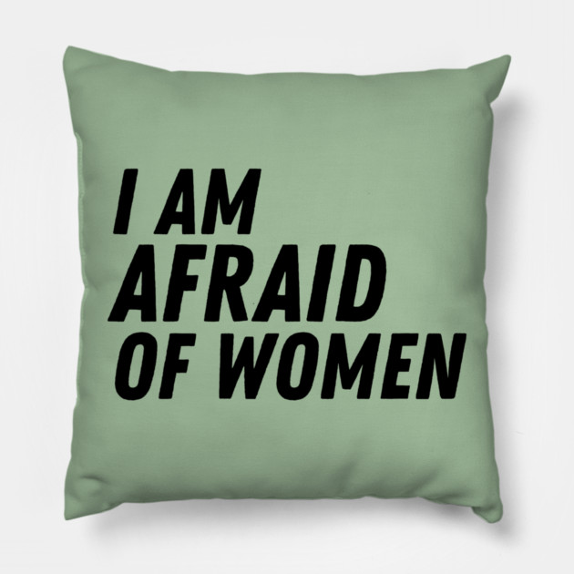 I Am Afraid of Women Pillow by The WYLD Tribe