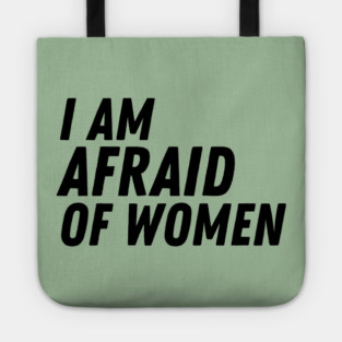 I Am Afraid of Women Tote