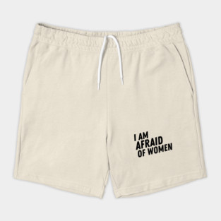 I Am Afraid of Women Shorts