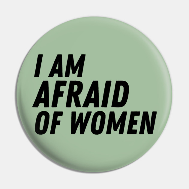I Am Afraid of Women Pin by The WYLD Tribe
