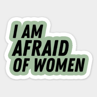 I Am Afraid of Women Sticker