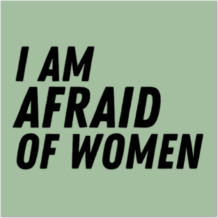 I Am Afraid of Women Posters and Art
