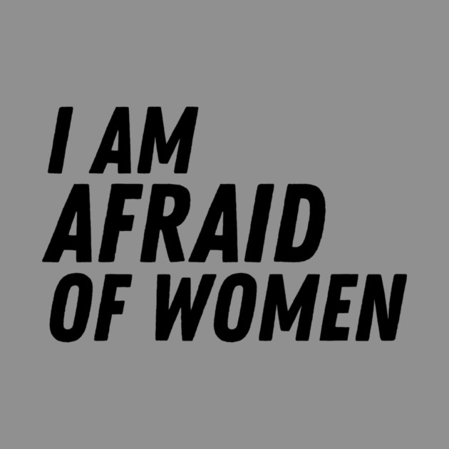 I Am Afraid of Women by The WYLD Tribe