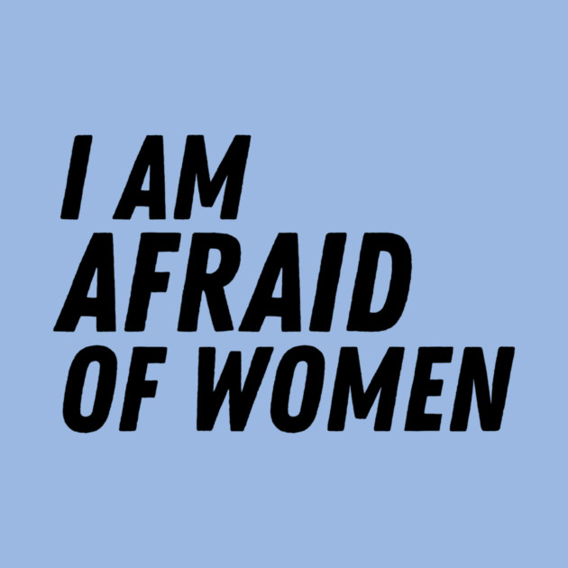 I Am Afraid of Women by The WYLD Tribe
