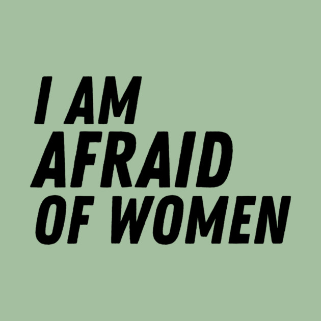 I Am Afraid of Women by The WYLD Tribe