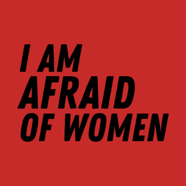 I Am Afraid of Women by The WYLD Tribe