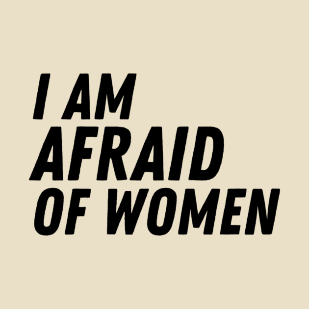 I Am Afraid of Women by The WYLD Tribe