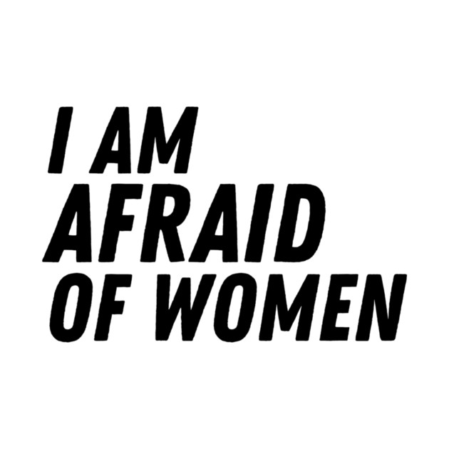 I Am Afraid of Women by The WYLD Tribe