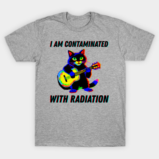 I am contaminated with radiation cat meme T-Shirt by The WYLD Tribe