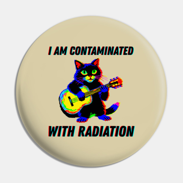 I am contaminated with radiation cat meme Pin by The WYLD Tribe