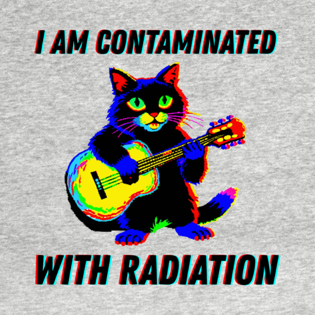 I am contaminated with radiation cat meme by The WYLD Tribe