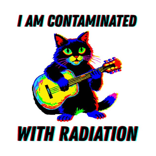 I am contaminated with radiation cat meme by The WYLD Tribe