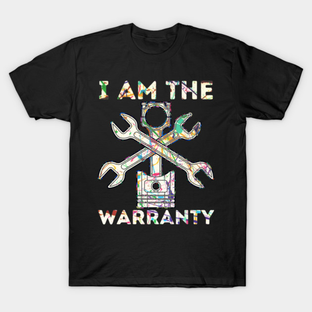 Car Lover I Am The Warranty Mechanic T-Shirt by The WYLD Tribe