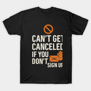 Funny Meme Humor, Can't Get Canceled If You Don't Sign Up T-Shirt