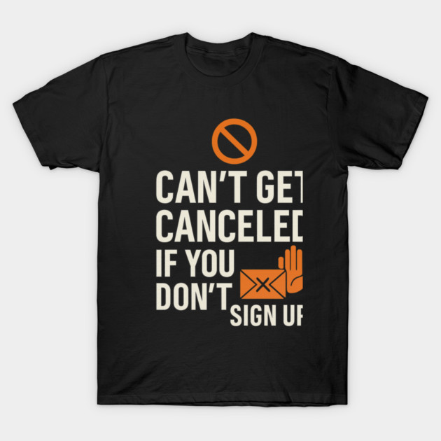 Funny Meme Humor, Can't Get Canceled If You Don't Sign Up T-Shirt by logiamerch