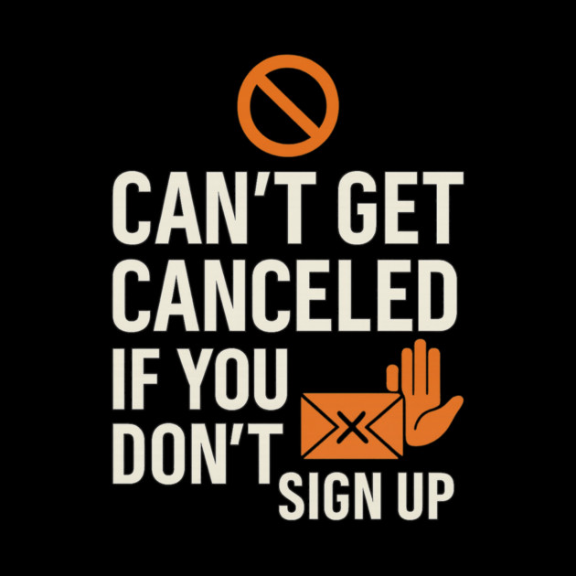 Funny Meme Humor, Can't Get Canceled If You Don't Sign Up by logiamerch