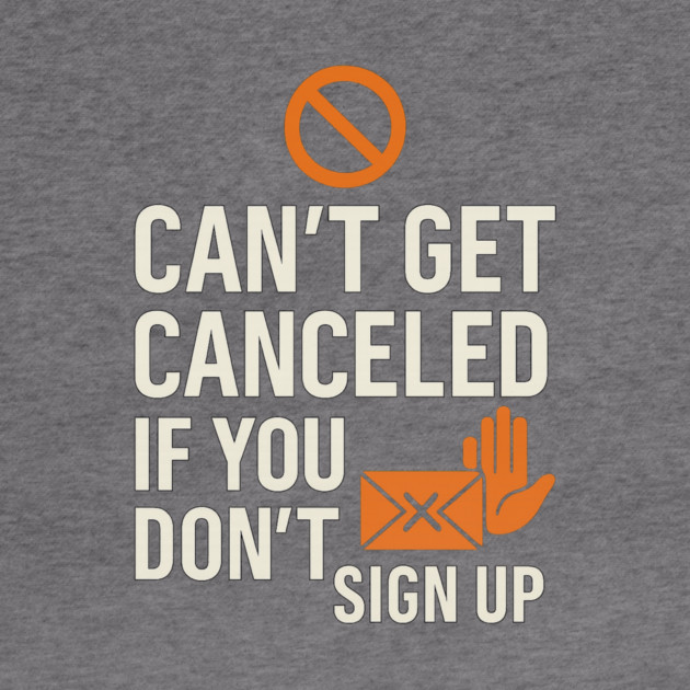 Funny Meme Humor, Can't Get Canceled If You Don't Sign Up by logiamerch