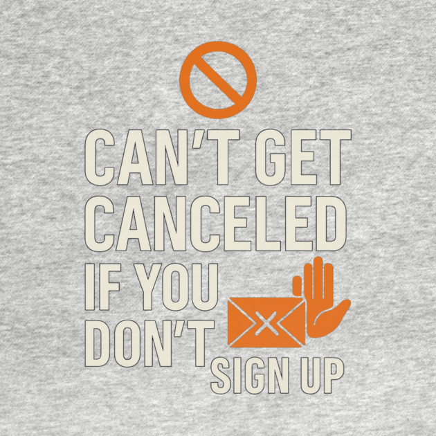Funny Meme Humor, Can't Get Canceled If You Don't Sign Up by logiamerch