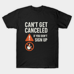 Funny Meme Humor, Can't Get Canceled If You Don't Sign Up T-Shirt