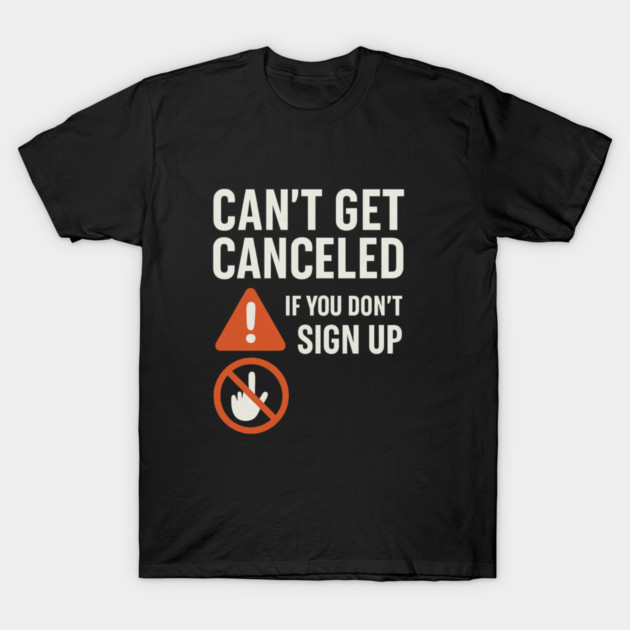 Funny Meme Humor, Can't Get Canceled If You Don't Sign Up T-Shirt by logiamerch