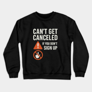 Funny Meme Humor, Can't Get Canceled If You Don't Sign Up Crewneck Sweatshirt