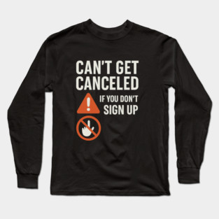 Funny Meme Humor, Can't Get Canceled If You Don't Sign Up Long Sleeve T-Shirt