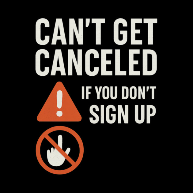 Funny Meme Humor, Can't Get Canceled If You Don't Sign Up by logiamerch