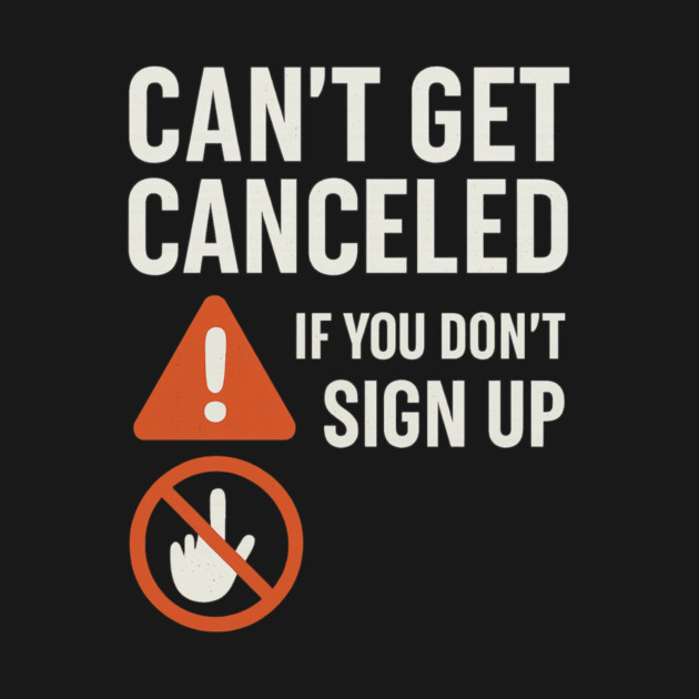 Funny Meme Humor, Can't Get Canceled If You Don't Sign Up by logiamerch