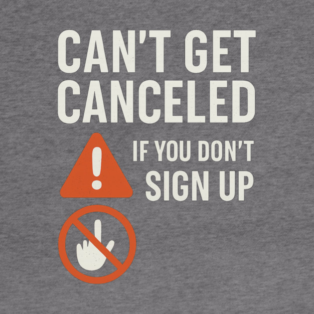 Funny Meme Humor, Can't Get Canceled If You Don't Sign Up by logiamerch